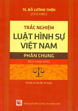 Trắc Nghiệm Luật Hình Sự Việt Nam - Phần Chung (Sách tham khảo; Tái bản có sửa chữa, bổ sung)