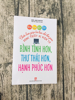 Bình Tĩnh Rèn Con - Chiến Lược Giúp Trẻ Hạn Chế Thời Gian Dùng Thiết Bị Điện Tử 