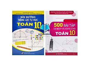 Sách - Combo Bồi Dưỡng Năng Lực Tự Học Toán Lớp 10 + 500 Bài Toán Cơ Bản Và Nâng Cao Lớp 10