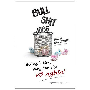 Sách - Bullshit Jobs: Đời Ngắn Lắm, Đừng Làm Việc Vô Nghĩa!