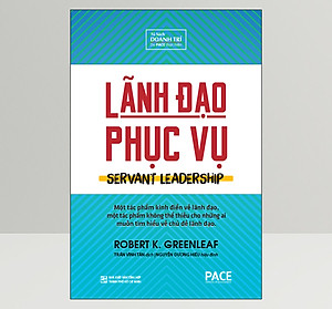 Sách Lãnh Đạo Phục Vụ (Servant Leadership) - Robert K. Greenleaf - PACE Books