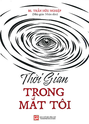 Thời Gian Trong Mắt Tôi - Hồi ký và ghi chép của bác sĩ Trần Hữu Nghiệp