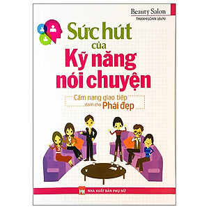 Sức Hút Của Kỹ Năng Nói Chuyện - Cẩm Nang Giao Tiếp Dành Cho Phái Đẹp (2022)