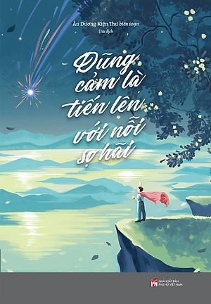 Dũng Cảm Là Tiến Lên Với Nỗi Sợ Hãi - Tặng Kèm Bookmark, Postcard (Số Lượng Có Hạn)