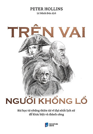 Trên Vai Người Khổng Lồ: Bài Học Từ Những Thiên Tài Vĩ Đại Nhất Lịch Sử Để Khác Biệt Và Thành Công