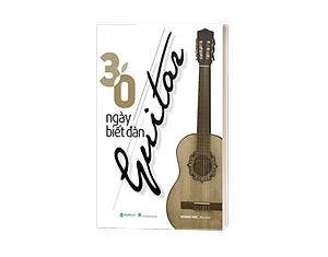 Sách 30 Ngày Biết Đàn Guita (Tái Bản)