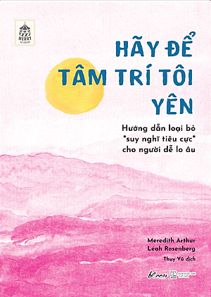 Hãy Để Tâm Trí Tôi Yên Hướng Dẫn Loại Bỏ “Suy Nghĩ Tiêu Cực” Cho Người Dễ Lo Âu