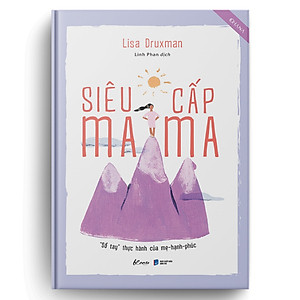 Sách Siêu Cấp Mama (“Sổ Tay” Thực Hành Của Mẹ-Hạnh-Phúc)
