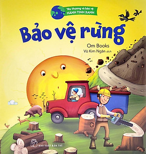 Sách Yêu Thương Và Bảo Vệ Hành Tinh Xanh - Bảo Vệ Rừng