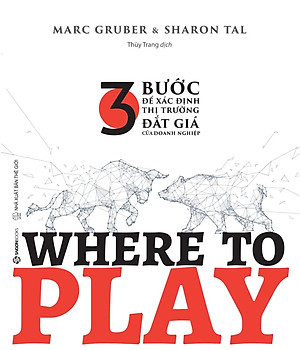 Sách Where To Play: 3 Bước Để Xác Định Thị Trường Đắt Giá Của Doanh Nghiệp