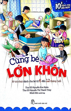 Sách Cùng Bé Lớn Khôn: 30 Trò Chơi Dành Cho Bé Từ 6 Đến 12 Tháng Tuổi – 10 Phút Cùng Con Mỗi Ngày