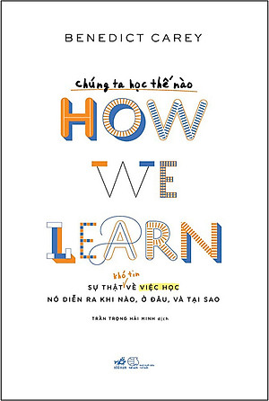Chúng Ta Học Thế Nào - How We Learn - Benedict Carey - Trần Trọng Hải Minh dịch - (bìa mềm)