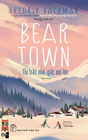 BEARTOWN – Thị trấn nhỏ, giấc mơ lớn – Fredrik Backman (Tác giả cuốn bestseller Người đàn ông mang tên Ove) – Hoàng Anh dịch – NXB Trẻ (Bìa mềm)