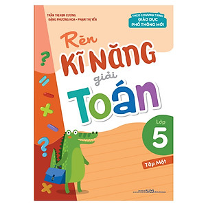 Sách: Rèn Kĩ Năng Giải Toán Lớp 5 - Tập 1 (Theo Chương Trình Giáo Dục Phổ Thông Mới)