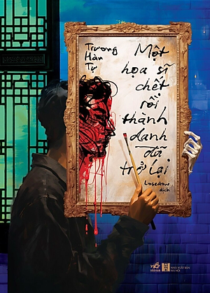 MỘT HỌA SĨ CHẾT RỒI THÀNH DANH ĐÃ TRỞ LẠI - Trương Hàn Tự - (bìa mềm)