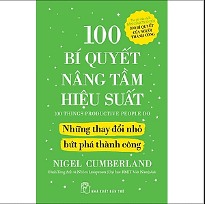 Sách 100 Bí Quyết Nâng Tầm Hiệu Suất - Những Thay Đổi Nhỏ Bứt Phá Thành Công