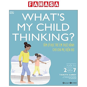 What's My Child Thinking? - Tâm Lý Học Trẻ Em Thực Hành Cho Cha Mẹ Hiện Đại - Tuổi Từ 2 đến 7