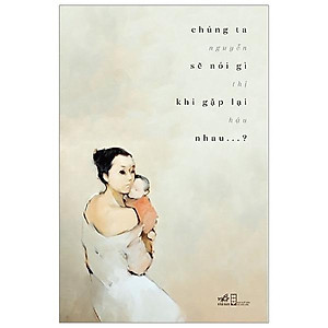 Chúng Ta Sẽ Nói Gì Khi Gặp Lại Nhau