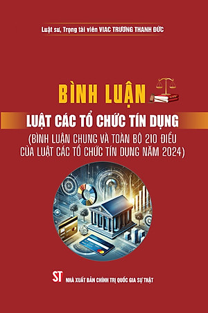 Bình luận Luật các tổ chức tín dụng ( Bình luận chung và toàn bộ 210 điều của luật các tổ chức tín dụng năm 2024) bản in 2025