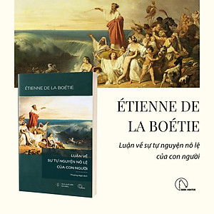 LUẬN VỀ SỰ TỰ NGUYỆN NÔ LỆ CỦA CON NGƯỜI - Étienne de La Boétie - Phương Ngô dịch - Lyceum