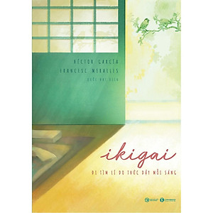 Sách Ikigai Đi Tìm Lý Do Thức Dậy Mỗi Sáng