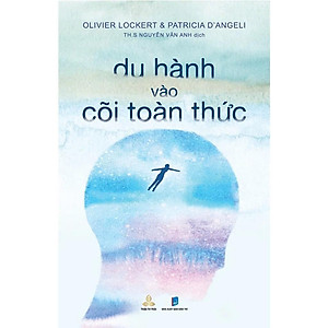 Sách - Du Hành Vào Cõi Toàn Thức - Olivier Lockert & Patricia D'angeli - Thiện Tri Thức