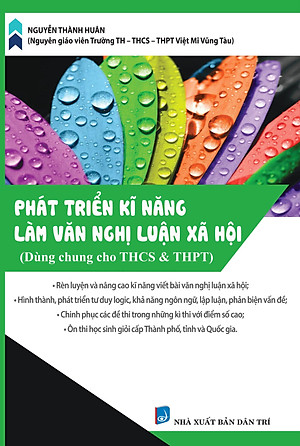 Phát Triển Kĩ Năng Làm Văn Nghị Luận Xã Hội (Dùng cho học sinh THCS & THPT)