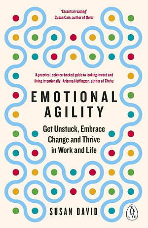 Emotional Agility: Get Unstuck, Embrace Change And Thrive In Work And Life
