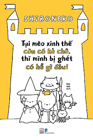 Sách - Tụi mèo xinh thế còn có kẻ chê, thì mình bị ghét có hề gì đâu! (Shironeko) (Nhã Nam Official)
