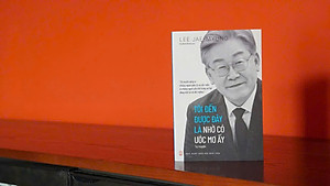 TÔI ĐẾN ĐƯỢC ĐÂY LÀ NHỜ CÓ ƯỚC MƠ ẤY – Lee Jae-Myung – Hà Minh Thành dịch – NXB Hội Nhà Văn