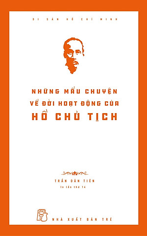 Di Sản Hồ Chí Minh - Những Mẩu Chuyện Về Đời Hoạt Động Của Chủ Tịch Hồ Chí Minh (Tái Bản)