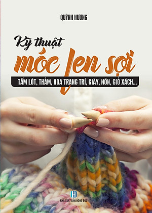 Kỹ Thuật Móc Len Sợi - Tấm Lót, Thảm, Hoa Trang Trí, Giày, Nón, Giỏ Sách...