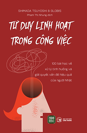 Sách - Tư Duy Linh Hoạt Trong Công Việc - Shimada Tsuyoshi và Globis