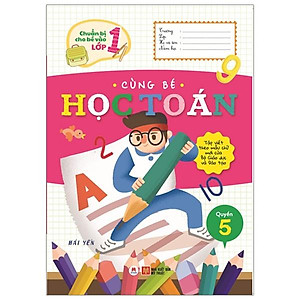 Chuẩn Bị Cho Bé Vào Lớp 1 - Cùng Bé Học Toán (Quyển 5) (Tái Bản 2020)