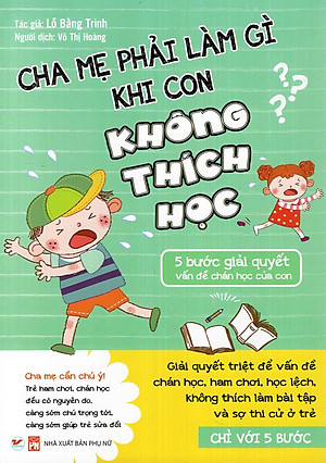 Sách Cha Mẹ Phải Làm Gì Khi Con Không Thích Học - 5 Bước Giải Quyết Vấn Đề Chán Học Của Con