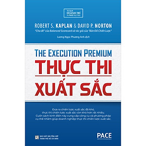 Thực Thi Xuất Sắc (The Execution Premium) - Robert S. Kaplan, David P. Norton - PACE Books