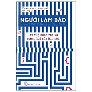 Sách - Người Làm Báo - Trí Tuệ Nhân Tạo Và Tương Lai Của Báo Chí - Francesco Marconi - NXB Trẻ
