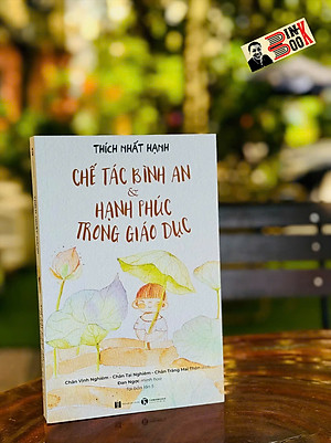 (In màu) CHẾ TÁC BÌNH AN VÀ HẠNH PHÚC TRONG GIÁO DỤC – Thích Nhất Hạnh – Thái Hà – NXB Hà Nội