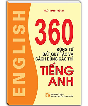 360 Động Từ Bất Quy Tắc Và Cách Dùng Các Thì Tiếng Anh (Tái Bản 2023)