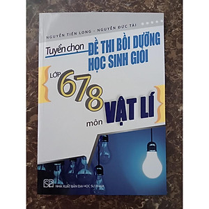 Sách - Tuyển chọn đề thi bồi dưỡng học sinh giỏi lớp 6,7,8 môn Vật lý