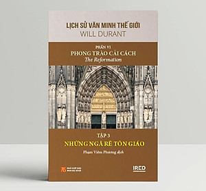 Lịch Sử Văn Minh Thế Giới phần 6: Phong Trào Cải Cách - Will Durant (bộ 5 tập) - Sách IRED Books