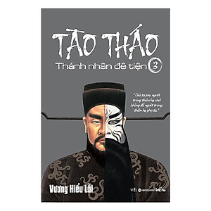 Cuốn Tiểu Thuyết Lột Tả Được 4 Đặc Trưng Nổi Bật Của Tào Tháo Bao Gồm Mưu Lược, Đạo Đức, Tình Cảm Và Tài Hoa: Tào Tháo, Thánh Nhân Đê Tiện – Tập 3