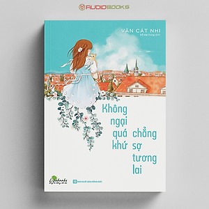 Không Ngại Quá Khứ Chẳng Sợ Tương Lai