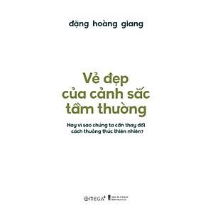 Vẻ Đẹp Của Cảnh Sắc Tầm Thường - Hay Vì Sao Chúng Ta Cần Thay Đổi Cách Thưởng Thức Thiên Nhiên? (Đặng Hoàng Giang) - Omega Plus