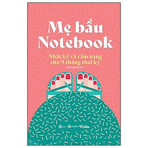 Sách Dành Cho Mẹ Bầu: Mẹ Bầu Notebook - Nhật Ký Và Cẩm Nang Cho 9 Tháng Thai Kỳ