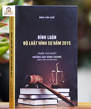 Sách Bình Luận Bộ Luật Hình Sự năm 2015, Phần Những Quy Định Chung – ThS. Đinh Văn Quế