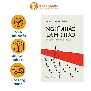 Sách - Nghĩ khác - Làm khác Bí quyết thay đổi tư duy