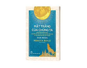 Sách Mặt Trăng Của Chúng Ta: Người Bạn Đồng Hành Đã Biến Đổi Trái Đất..