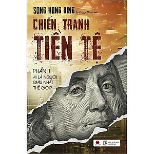 Sách Chiến Tranh Tiền Tệ - Phần 1 - Ai Thực Sự Là Người Giàu Nhất Thế Giới ? (Tái Bản 2020)