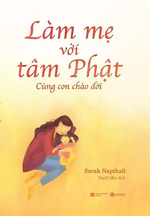 Sách Làm Mẹ Với Tâm Phật - Cùng Con Chào Đời